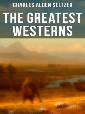 cover image of The Greatest Westerns of Charles Alden Seltzer